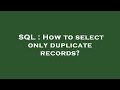 SQL : How to select only duplicate records?
