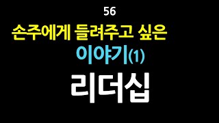 56. 손주에게 들려주고 싶은 이야기(1)_리더십