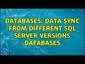 Databases: Data sync from different SQL Server versions databases (2 Solutions!!)