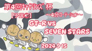 【予選①】GT-R vs SEVEN STARS【第4回ｷｬｻﾘﾝｽﾞ杯】4分ﾛｰﾃｰｼｮﾝ 2024 9 15