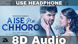 Aise Na Chhoro (8D Audio) | Guru Randhawa, Mrunal T, Manan B, aise na chhodo mujhe | HQ 3D Surround