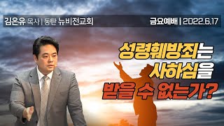 강추!! 성령훼방죄는 사하심을 받을 수 없는가? - 김온유 목사 [동탄 뉴비전교회] 2022.6.17.금요예배