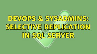 DevOps \u0026 SysAdmins: Selective replication in sql server