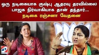 ஒரு நடிகையாக குஷ்பு ஆதரவு தரவில்லை பாஜக நிர்வாகியாக தான் தந்தார்.நடிகை ரஞ்சனா வேதனை.| actress |