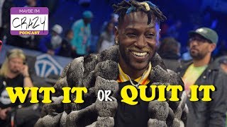 Antonio Brown is single-handedly ruining the Steelers |  Wit It Or Quit It  | MAYBE I'M CRAZY