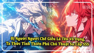 Bị Người Người Chế Giễu Là Tên Vô Dụng, Ta Thức Tỉnh Thiên Phú Chú Thuật Sư Cấp SSS