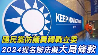 【每日必看】國民黨防議員轉戰立委 2024提名辦法擬\