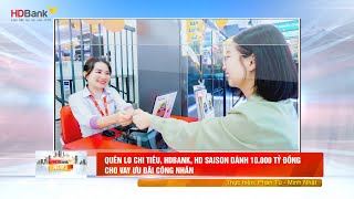 HDBank - QUÊN LO CHI TIÊU, HDBANK, HD SAISON DÀNH 10.000 TỶ ĐỒNG CHO VAY ƯU ĐÃI CÔNG NHÂN