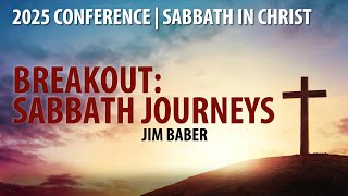 Session 10 | Breakout: Sabbath Journeys | Jim Baber  | FAF 2025