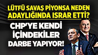 CHP'Yİ KENDİ İÇİNDEKİLER DARBE YAPIYOR! LÜTFÜ SAVAŞ PİYONSA ÖZGÜR ÖZEL NEDEN ADAYLIĞINDA ISRAR ETTİ?