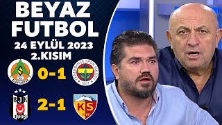 Beyaz Futbol 24 Eylül 2023 2.Kısım / Alanyaspor 0-1 Fenerbahçe / Beşiktaş 2-1 Kayserispor