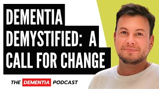 Dementia Demystified: Confronting Confusion and a Call for Change - The Dementia Podcast