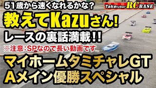 【教えてKazuさん】51歳から速くなれるかな？　教えてKazuさん　レースの裏話満載！！　マイホームタミチャレGT Aメイン優勝スペシャル