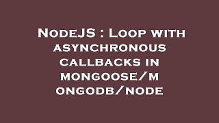 NodeJS : Loop with asynchronous callbacks in mongoose/mongodb/node