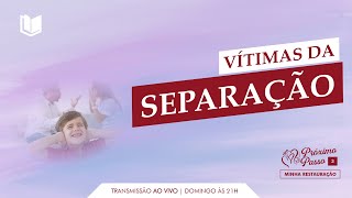 (03) PRÓXIMO PASSO - VÍTIMAS DA SEPARAÇÃO