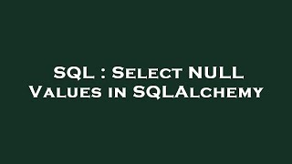 SQL : Select NULL Values in SQLAlchemy
