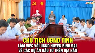 Thời sự Bến Tre | Chủ tịch UBND tỉnh làm việc với UBND huyện Bình Đại về các dự án trên địa bàn