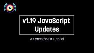 Synesthesia Tutorial: v1.19 JavaScript Updates
