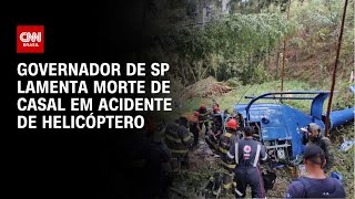 Governador de SP lamenta morte de casal em acidente de helicóptero | BASTIDORES CNN