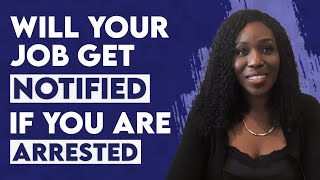 Will Your Employer Be Notified If You Are Arrested?