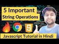 #11 Five Important String operations for beginners | JavaScript Tutorial in Hindi
