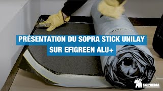 Présentation du Sopra Stick Unilay sur Efigreen Alu+ by SOPREMA