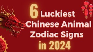 6 Luckiest Chinese Animal Zodiac Signs in 2024