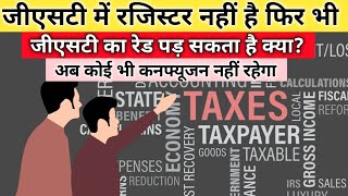 जीएसटी में रजिस्टर नहीं है तो भी क्या जीएसटी का रेड पड़ सकता है?Gst Raid