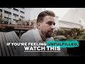 If You're Feeling Unfulfilled - WATCH THIS