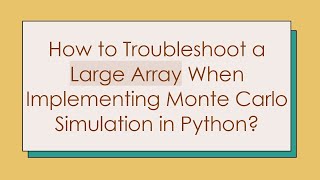 How to Troubleshoot a Large Array When Implementing Monte Carlo Simulation in Python?