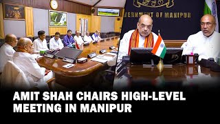 Amit Shah chairs high-level meeting in Manipur over violence in State