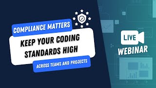 [Webinar] Compliance Matters: Keeping Your Standards High Across Teams and Projects