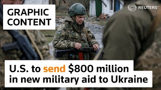 WARNING: GRAPHIC CONTENT – U.S. to send Ukraine $800 million more in military aid