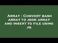Array : Convert bash array to json array and insert to file using jq