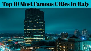 Top 10 Most Famous Cities Of Italy | Beautiful Cities In Italy | Advotis4u