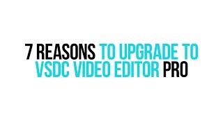 7 Reasons Why You Might Want to Upgrade to VSDC Pro