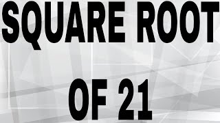 SQUARE ROOT OF 21