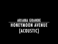 Ariana Grande - Honeymoon Avenue (Acoustic)
