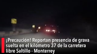 🚨 ¡Precaución! Reportan presencia de grava suelta en km 37 de la carretera #Saltillo-#Monterrey