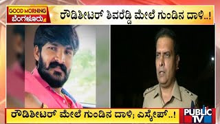 ರೌಡಿಶೀಟರ್ ಶಿವರೆಡ್ಡಿ ಮೇಲೆ ಗುಂಡಿನ ದಾಳಿ..! | Bengaluru | Public TV