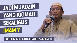 Jadi Muadzin, Yang Iqamah, Sekaligus Imam • Ustadz Abu Yahya Badrussalam, Lc.