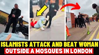 Islamists Beat Woman Outside The Mosque And Attack Drivers Along The Road in London—Disgusting