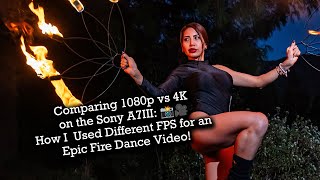 Comparing 1080p vs 4K on the Sony A7III: How I Used Different FPS for an Epic Fire Dance Video! 🔥🔥🔥