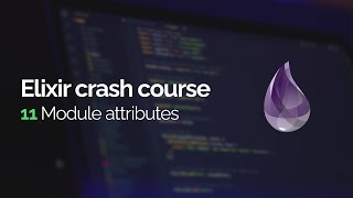 Elixir crash course #11: Module attributes