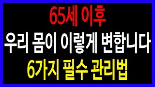 65세 이후, 우리 몸에 일어나는 변화! 건강하게 대비하는 법.65세 이후 달라지는 신체 변화 6가지. 노화 속도를 늦추는 방법.나이 들면 왜 이렇게 달라질까?