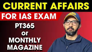 How to cover current affairs for IAS exam? Monthly magazine or PT365?