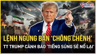 Lệnh ngừng bắn Mỹ - Iran “chông chênh”: TT Trump cảnh báo “tiếng súng sẽ nổ lại” | VietNamNet