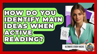 How Do You Identify Main Ideas When Active Reading? - Ultimate Study Hacks