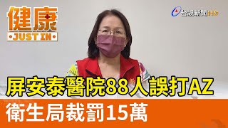 屏安泰醫院88人誤打AZ  衛生局裁罰15萬【健康資訊】