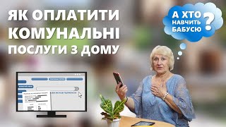 Як оплатити комунальні послуги з дому | А хто навчить бабусю?